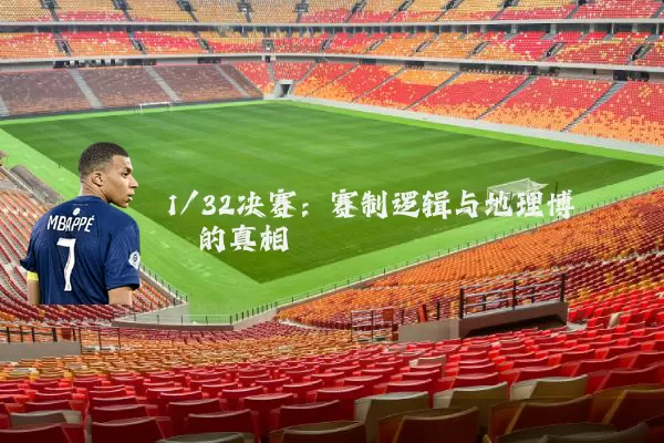 1/32决赛：赛制逻辑与地理博弈的真相
