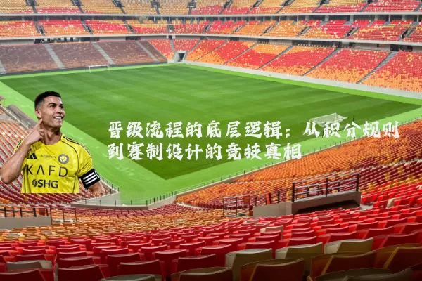 晋级流程的底层逻辑：从积分规则到赛制设计的竞技真相