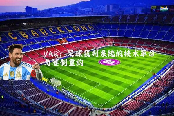 VAR:足球裁判系统的技术革命与赛制重构